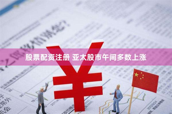 股票配资注册 亚太股市午间多数上涨