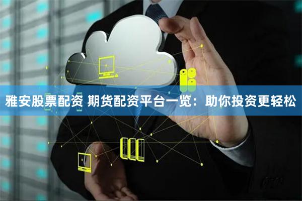 雅安股票配资 期货配资平台一览：助你投资更轻松