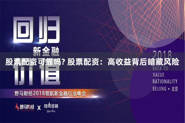 股票配资可靠吗? 股票配资：高收益背后暗藏风险