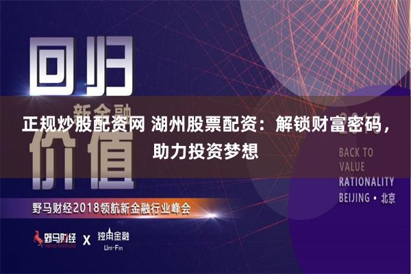 正规炒股配资网 湖州股票配资：解锁财富密码，助力投资梦想