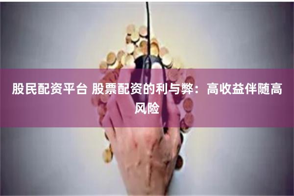 股民配资平台 股票配资的利与弊：高收益伴随高风险